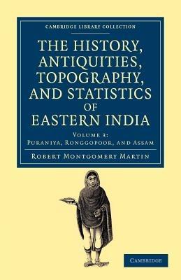 The History, Antiquities, Topography, and Statistics of Eastern India: In Relation to their Geology, Mineralogy, Botany, Agriculture, Commerce, Manufactures, Fine Arts, Population, Religion, Education, Statistics, etc. - Robert Montgomery Martin - cover