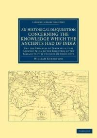 An Historical Disquisition Concerning the Knowledge Which the Ancients Had of India: And the Progress of Trade with that Country Prior to the Discovery of the Passage to it by the Cape of Good Hope - William Robertson - cover