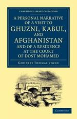 A Personal Narrative of a Visit to Ghuzni, Kabul, and Afghanistan, and of a Residence at the Court of Dost Mohamed: With Notices of Runjit Sing, Khiva, and the Russian Expedition