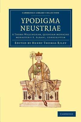 Ypodigma Neustriae: A Thoma Walsingham, quondam monacho monasterii S. Albani, conscriptum - Thomas Walsingham - cover