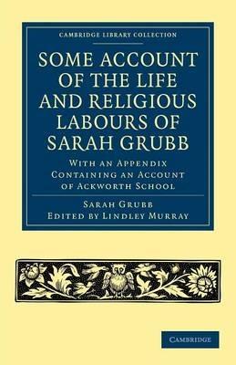 Some Account of the Life and Religious Labours of Sarah Grubb: With an Appendix Containing an Account of Ackworth School - Sarah Grubb - cover