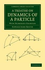 A Treatise on Dynamics of a Particle: With Numerous Examples