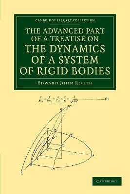 The Advanced Part of a Treatise on the Dynamics of a System of Rigid Bodies: Being Part II of a Treatise on the Whole Subject - Edward John Routh - cover