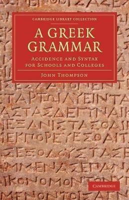 A Greek Grammar: Accidence and Syntax for Schools and Colleges - John Thompson - cover