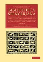 Bibliotheca Spenceriana: A Descriptive Catalogue of the Books Printed in the Fifteenth Century and of Many Valuable First Editions in the Library of George John Earl Spencer