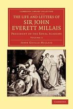 The Life and Letters of Sir John Everett Millais: President of the Royal Academy