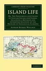 Island Life: Or, The Phenomena and Causes of Insular Faunas and Floras, Including a Revision and Attempted Solution of the Problem of Geological Climates