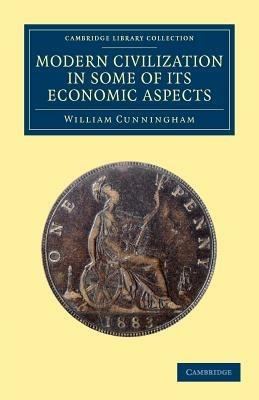 Modern Civilization in Some of its Economic Aspects - William Cunningham - cover