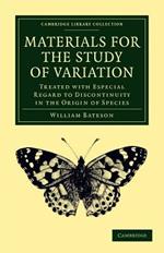 Materials for the Study of Variation: Treated with Especial Regard to Discontinuity in the Origin of Species