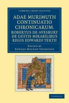 Adae Murimuth continuatio chronicarum; Robertus de Avesbury de gestis mirabilibus regis Edwardi Tertii - Adam Murimuth,Robert of Avesbury - cover