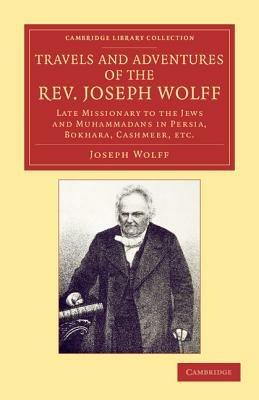 Travels and Adventures of the Rev. Joseph Wolff, D.D., LL.D.: Late Missionary to the Jews and Muhammadans in Persia, Bokhara, Cashmeer, etc. - Joseph Wolff - cover