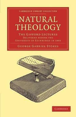 Natural Theology: The Gifford Lectures Delivered before the University of Edinburgh in 1893 - George Gabriel Stokes - cover