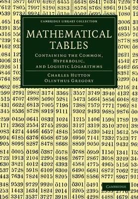 Mathematical Tables: Containing the Common, Hyperbolic, and Logistic Logarithms - Charles Hutton,Olinthus Gregory - cover