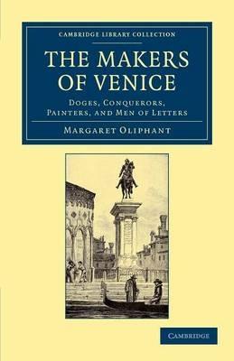 The Makers of Venice: Doges, Conquerors, Painters, and Men of Letters - Margaret Oliphant - cover