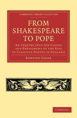 From Shakespeare to Pope: An Inquiry into the Causes and Phenomena of the Rise of Classical Poetry in England - Edmund Gosse - cover