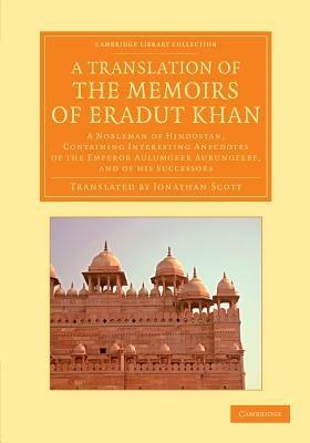 A Translation of the Memoirs of Eradut Khan: A Nobleman of Hindostan, Containing Interesting Anecdotes of the Emperor Aulumgeer Aurungzebe, and of his Successors - Iradat Khan - cover