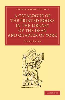 A Catalogue of the Printed Books in the Library of the Dean and Chapter of York - James Raine - cover