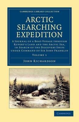 Arctic Searching Expedition: A Journal of a Boat-Voyage through Rupert's Land and the Arctic Sea, in Search of the Discovery Ships under Command of Sir John Franklin - John Richardson - cover