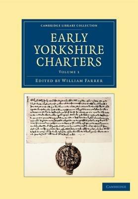 Early Yorkshire Charters: Volume 1: Being a Collection of Documents Anterior to the Thirteenth Century Made from the Public Records, Monastic Chartularies, Roger Dodsworth's Manuscripts and Other Available Sources - cover