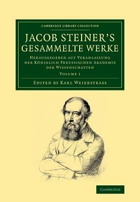 Jacob Steiner's Gesammelte Werke. Vol. 1: Herausgegeben auf Veranlassung der koeniglich preussischen Akademie der Wissenschaften - Jakob Steiner - cover