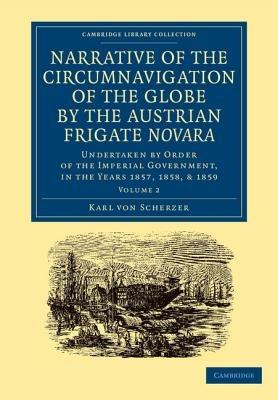 Narrative of the Circumnavigation of the Globe by the Austrian Frigate Novara: Volume 2: Undertaken by Order of the Imperial Government, in the Years 1857, 1858, and 1859 - Karl von Scherzer - cover