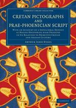 Cretan Pictographs and Prae-Phoenician Script: With an Account of a Sepulchral Deposit at Hagios Onuphrios near Phaestos in its Relation to Primitive Cretan and Aegean Culture