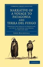 Narrative of a Voyage to Patagonia and Terra del Fuego: Through the Straits of Magellan, in HMS Adventure and Beagle, in 1826 and 1827