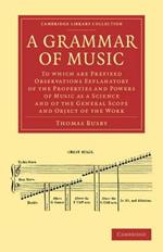 A Grammar of Music: To which are Prefixed Observations Explanatory of the Properties and Powers of Music as a Science and of the General Scope and Object of the Work