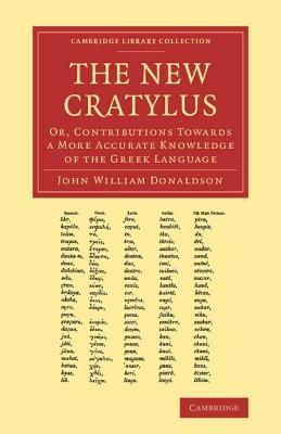 The New Cratylus: Or, Contributions towards a More Accurate Knowledge of the Greek Language - John William Donaldson - cover