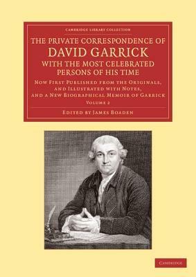 The Private Correspondence of David Garrick with the Most Celebrated Persons of his Time: Volume 2: Now First Published from the Originals, and Illustrated with Notes, and a New Biographical Memoir of Garrick - David Garrick - cover