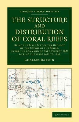 The Structure and Distribution of Coral Reefs: Being the First Part of the Geology of the Voyage of the Beagle, under the Command of Capt. Fitzroy, R.N. during the Years 1832 to 1836 - Charles Darwin - cover