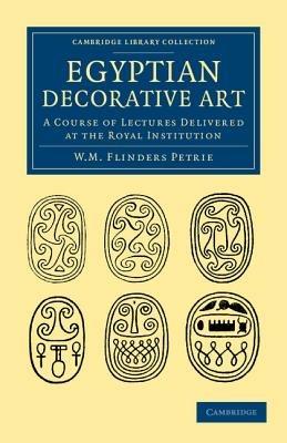 Egyptian Decorative Art: A Course of Lectures Delivered at the Royal Institution - William Matthew Flinders Petrie - cover