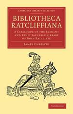 Bibliotheca Ratcliffiana: A Catalogue of the Elegant and Truly Valuable Library of John Ratcliffe