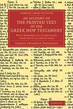 An Account of the Printed Text of the Greek New Testament: With Remarks on its Revision upon Critical Principles