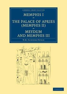 Memphis I, The Palace of Apries (Memphis II), Meydum and Memphis III - William Matthew Flinders Petrie - cover