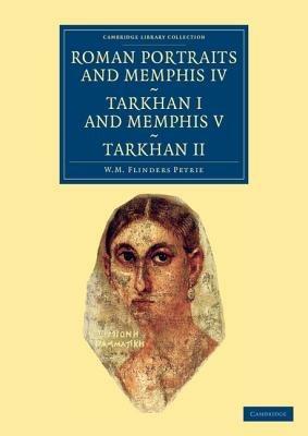 Roman Portraits and Memphis IV, Tarkhan I and Memphis V, Tarkhan II - William Matthew Flinders Petrie - cover