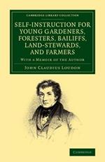 Self-Instruction for Young Gardeners, Foresters, Bailiffs, Land-Stewards, and Farmers: With a Memoir of the Author