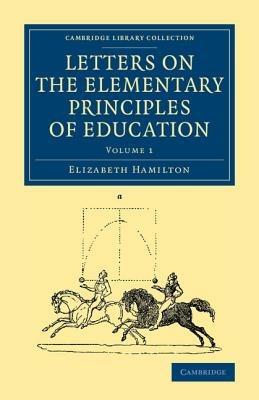 Letters on the Elementary Principles of Education: Volume 1 - Elizabeth Hamilton - cover