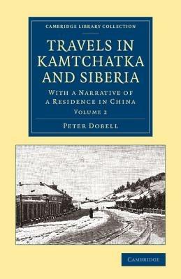 Travels in Kamtchatka and Siberia: With a Narrative of a Residence in China - Peter Dobell - cover