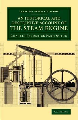 An Historical and Descriptive Account of the Steam Engine: Comprising a General View of the Various Modes of Employing Elastic Vapour as a Prime Mover in Mechanics - Charles Frederick Partington - cover