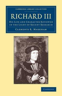 Richard III: His Life and Character Reviewed in the Light of Recent Research - Clements R. Markham - cover