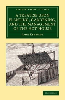 A Treatise upon Planting, Gardening, and the Management of the Hot-House - John Kennedy - cover