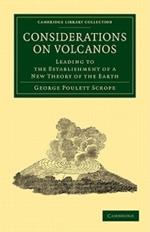 Considerations on Volcanos: The Probable Causes of their Phenomena, the Laws Which Determine their March, the Disposition of their Products, and their Connexion with the Present State and Past History of the Globe