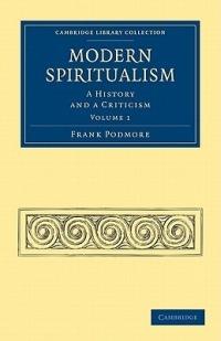 Modern Spiritualism: A History and a Criticism - Frank Podmore - cover