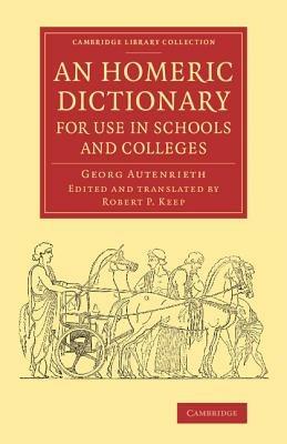 An Homeric Dictionary for Use in Schools and Colleges: From the German of Dr Georg Autenrieth - Georg Autenrieth - cover