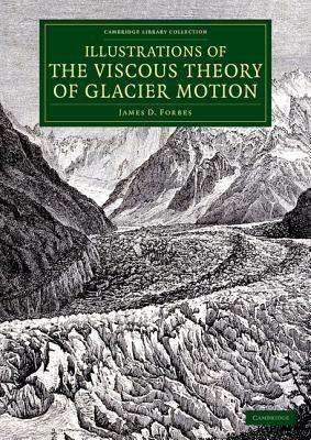 Illustrations of the Viscous Theory of Glacier Motion: And Three Papers on Glaciers by John Tyndall - James D. Forbes,John Tyndall - cover