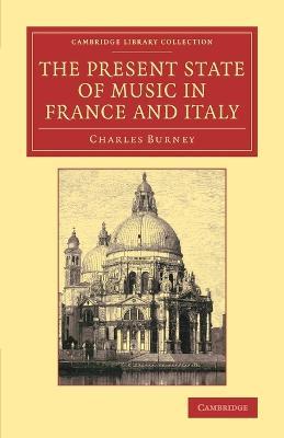 The Present State of Music in France and Italy: Or, the Journal of a Tour through those Countries, Undertaken to Collect Materials for a General History of Music - Charles Burney - cover