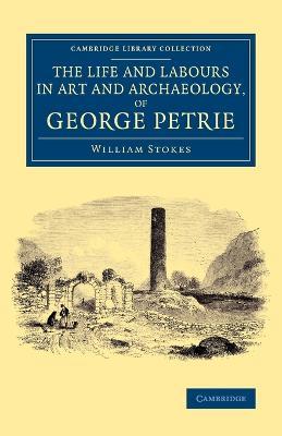 The Life and Labours in Art and Archaeology, of George Petrie - William Stokes - cover