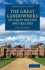 The Great Landowners of Great Britain and Ireland: A List of All Owners of Three Thousand Acres and Upwards, Worth GBP3,000 a Year, in England, Scotland, Ireland and Wales
