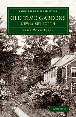 Old Time Gardens, Newly Set Forth: A Book of the Sweet o' the Year - Alice Morse Earle - cover